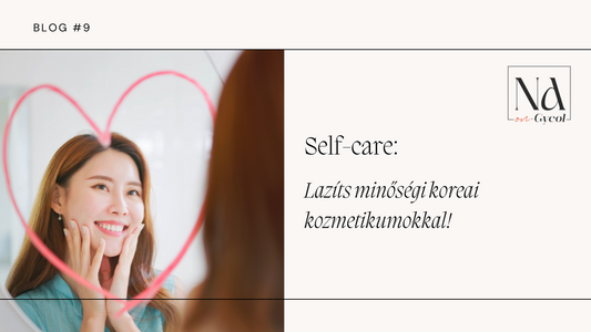 Self-care: Lazíts minőségi koreai kozmetikumokkal!
